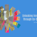 Unlocking Innovation Through Co-Creation